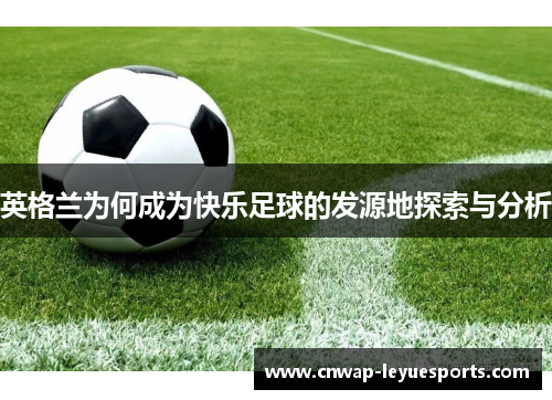 英格兰为何成为快乐足球的发源地探索与分析
