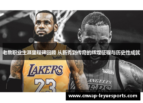 老詹职业生涯里程碑回顾 从新秀到传奇的辉煌征程与历史性成就
