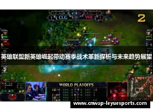 英雄联盟新英雄崛起带动赛季战术革新探析与未来趋势展望