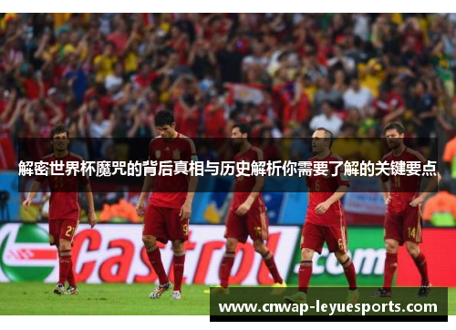 解密世界杯魔咒的背后真相与历史解析你需要了解的关键要点