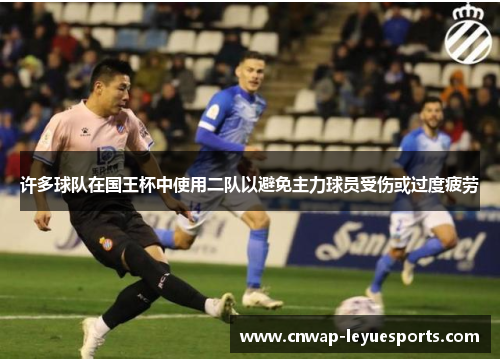 许多球队在国王杯中使用二队以避免主力球员受伤或过度疲劳