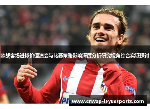 欧战客场进球价值演变与比赛策略影响深度分析研究视角综合实证探讨