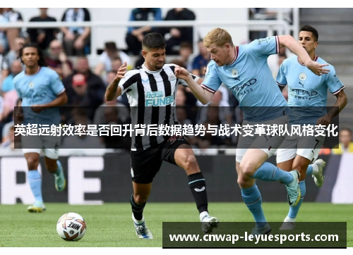 英超远射效率是否回升背后数据趋势与战术变革球队风格变化