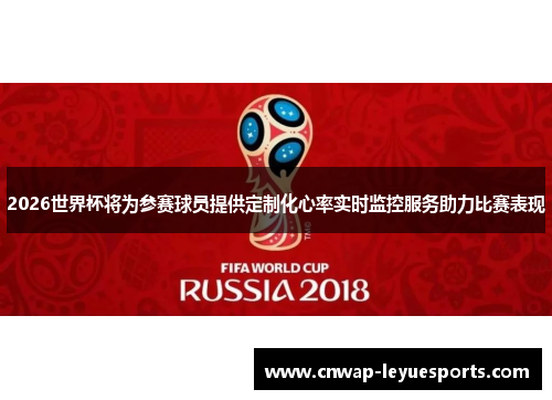 2026世界杯将为参赛球员提供定制化心率实时监控服务助力比赛表现