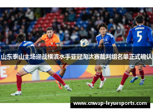 山东泰山主场迎战横滨水手亚冠淘汰赛裁判组名单正式确认