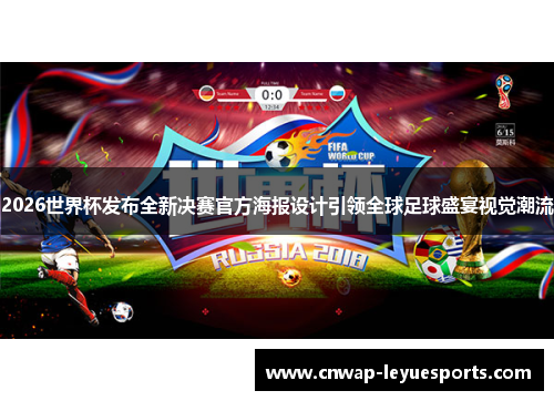 2026世界杯发布全新决赛官方海报设计引领全球足球盛宴视觉潮流