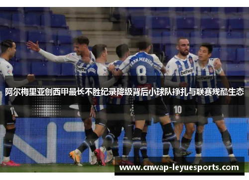 阿尔梅里亚创西甲最长不胜纪录降级背后小球队挣扎与联赛残酷生态